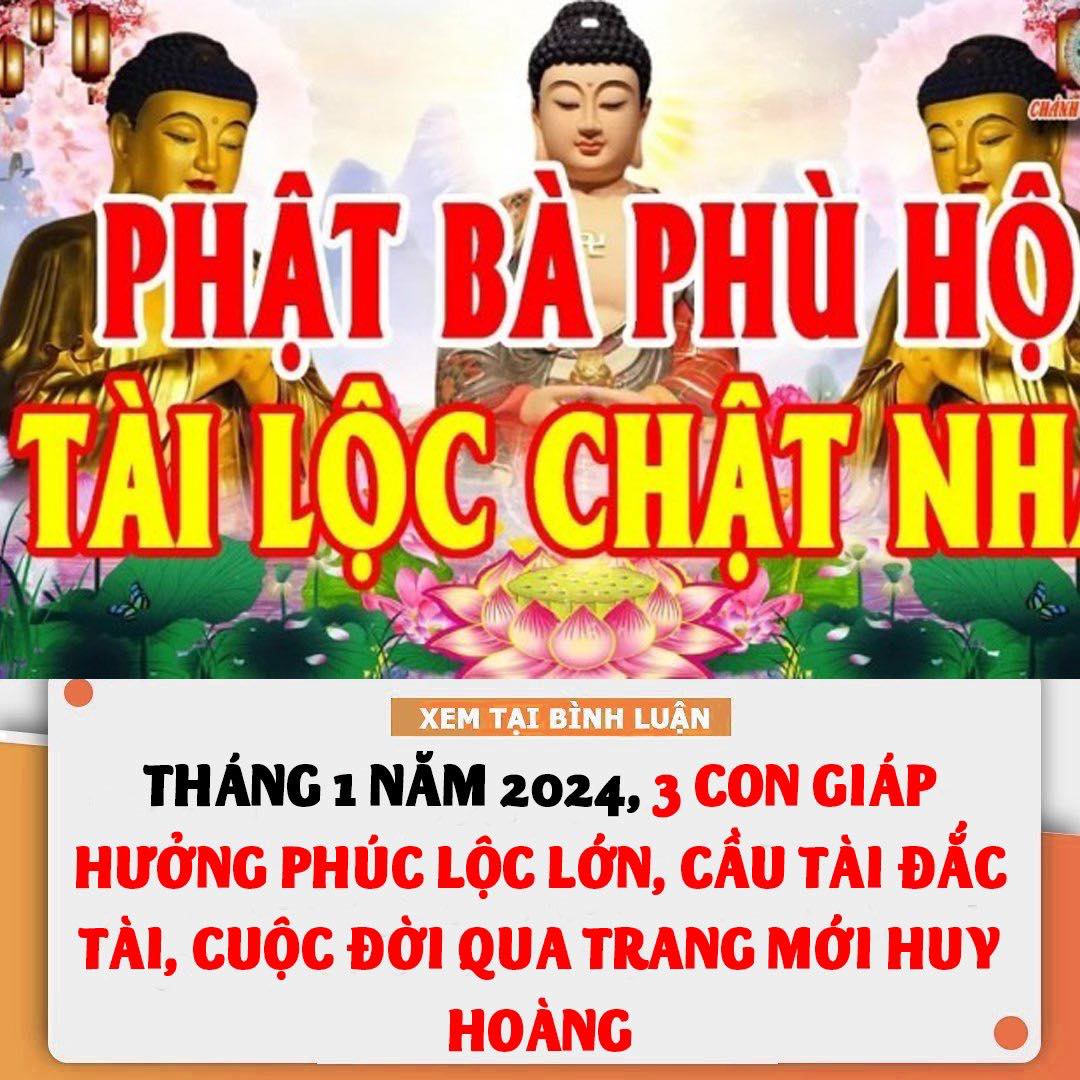 Tháng 1 Năm 2024, 3 Con Giáp Hưởng Phúc Lộc Lớn, Cầu Tài Đắc Tài, Cuộc Đời Qua Trang Mới Huy Hoàng