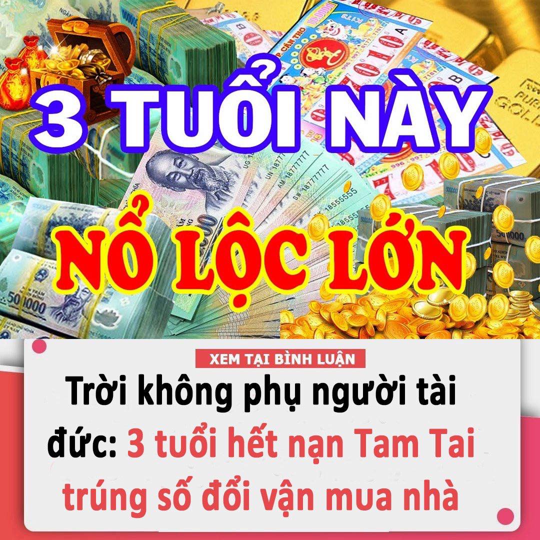 Trời Không Phụ Người Tài Đức: 3 Tuổi Hết Nạn Tam Tai Trúng Số Đổi Vận Mua Nhà Sắm Xe 3 Năm Tới