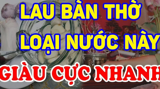 Ngày Rằm, mùng 1 đừng lấy nước lã lau bàn thờ: Có 1 loại nước ‘đón lộc’ vào nhà